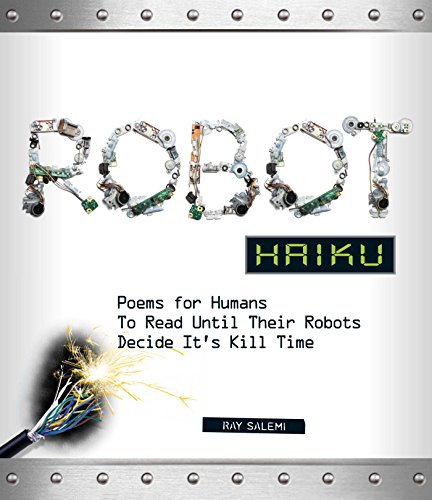Robot Haiku: Poems for Humans to Read Until their Robots Decide It's Kill Time