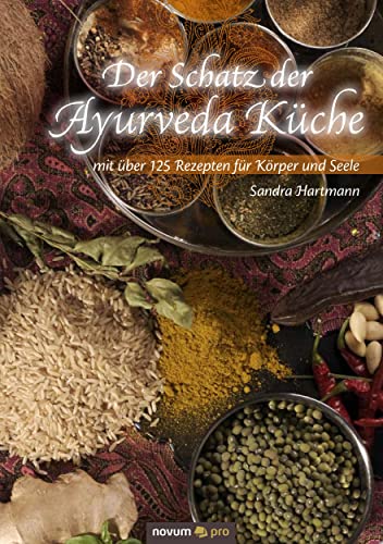 Der Schatz der Ayurveda Küche: mit über 125 Rezepten für Körper und Seele von novum publishing gmbh