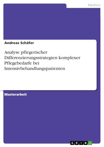 Analyse pflegerischer Differenzierungsstrategien komplexer Pflegebedarfe bei Intensivbehandlungspatienten von GRIN Verlag