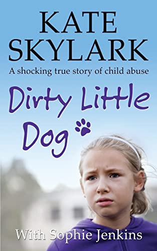 Dirty Little Dog: A Horrifying True Story of Child Abuse, and the Little Girl Who Couldn't Tell a Soul (Skylark Child Abuse True Stories, Band 1)