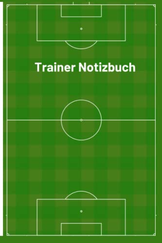Trainer Notizbuch: Notizheft für Fußballtrainer und Fussballtrainerinnen | Taktikheft mit Spielbeobachtungsbögen | Spielvorbereitung und Spielbegleitung
