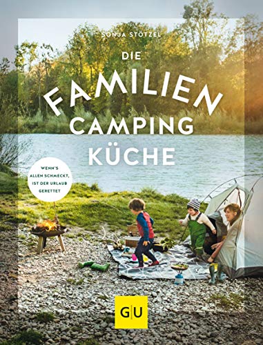 Die Familien-Campingküche: Wenn’s allen schmeckt, ist der Urlaub gerettet (GU Familienküche)