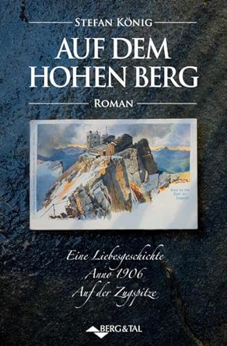 Auf dem hohen Berg: Eine Liebesgeschichte Anno 1906: Eine Liebesgeschichte anno 1906 auf der Zugspitze. von Berg & Tal