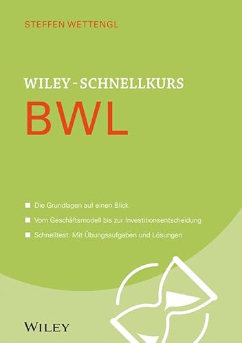 Wiley-Schnellkurs BWL: Die Grundlagen auf einen Blick. Vom Geschäftsmodell bis zur Investitionsentscheidung. Schnelltest: Mit Übungsaufgaben und Lösungen von Wiley