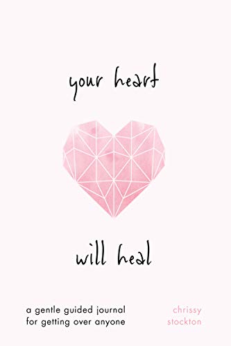 Your Heart Will Heal: A Gentle Guided Journal for Getting over Anyone