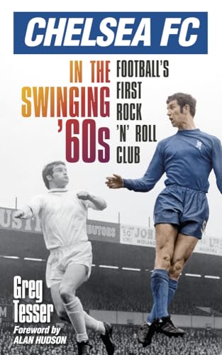 Chelsea Fc in the Swinging '60s: Football's First Rock 'N' Roll Club von History Press