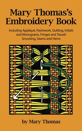 Mary Thomas's Embroidery Book: Including Applique, Patchwork, Quilting, Initials and Monograms, Fringes and Tassels, Smocking, Seams and Hems: ... and Hems (Dover Embroidery, Needlepoint)