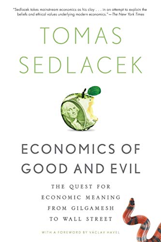 Economics of Good and Evil: The Quest For Economic Meaning From Gilgamesh To Wall Street: The Quest for Economic Meaning from Gilgamesh to Wall Street. With a Foreword by Vaclav Havel von Oxford University Press, USA