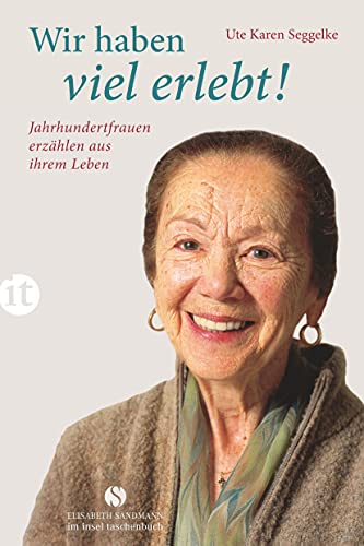 Wir haben viel erlebt!: Jahrhundertfrauen erzählen aus ihrem Leben (Elisabeth Sandmann im insel taschenbuch) von Insel Verlag