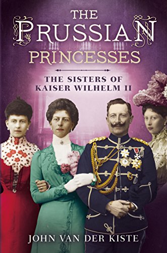 Prussian Princesses: The Sisters of Kaiser Wilhelm II von Fonthill Media