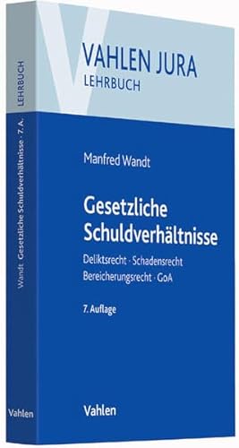 Vahlen Jura/Lehrbuch: Gesetzliche Schuldverhältnisse: Deliktsrecht, Schadensrecht, Bereicherungsrecht, GoA