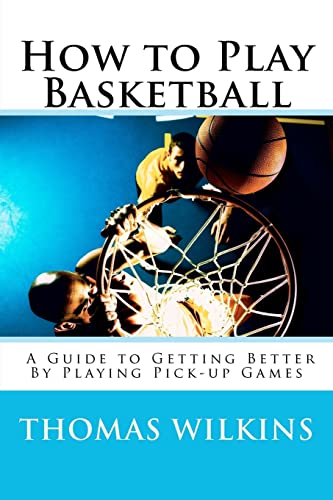 How to Play Basketball: A Guide to Getting Better By Playing Pick-up Games von Smarter Way Enterprises, LLC