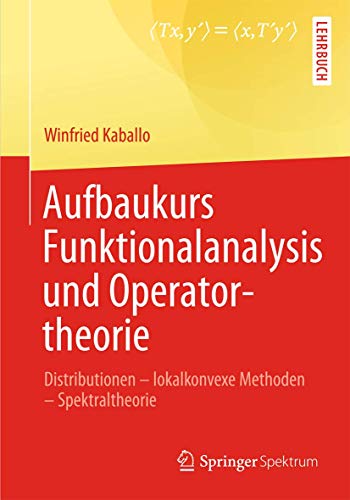 Aufbaukurs Funktionalanalysis und Operatortheorie: Distributionen - lokalkonvexe Methoden - Spektraltheorie von Springer Spektrum