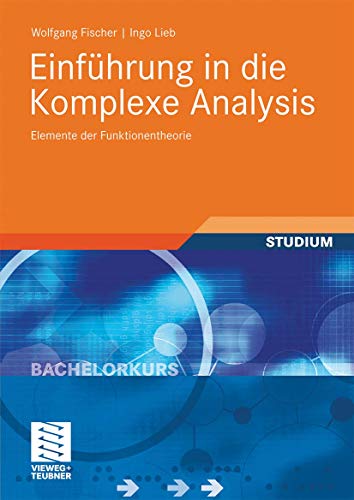 Einführung in die Komplexe Analysis: Elemente der Funktionentheorie (Bachelorkurs Mathematik)