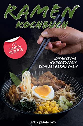 Ramen Kochbuch: Japanische Nudelsuppen zum Selbermachen. Einführung in die asiatische Küche. Das ultimative japanische Kochbuch mit 111 Ramen Rezepten. von tredition