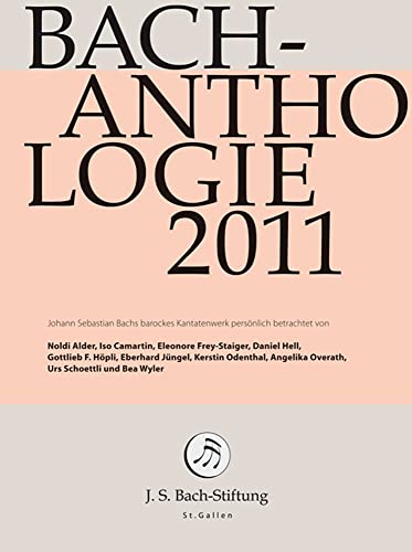 Bach-Anthologie 2011: Reflexionen zu den Kantatentexten BWV 55, 61, 66, 73, 84, 96, 97, 108, 136, 173 und eine literarische Lesung zu BWV 243 «Magnificat»