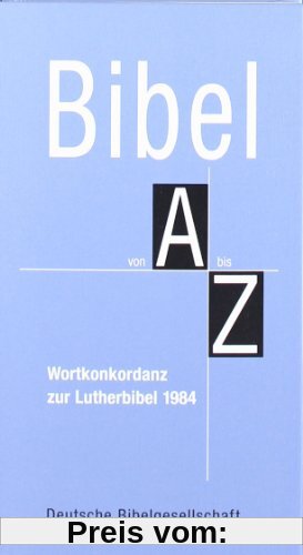 Bibel von A bis Z: Wortkonkordanz zur Lutherbibel 1984