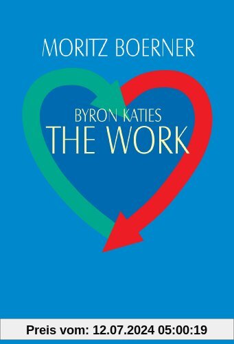 Byron Katies The Work: Der einfache Weg zum befreiten Leben