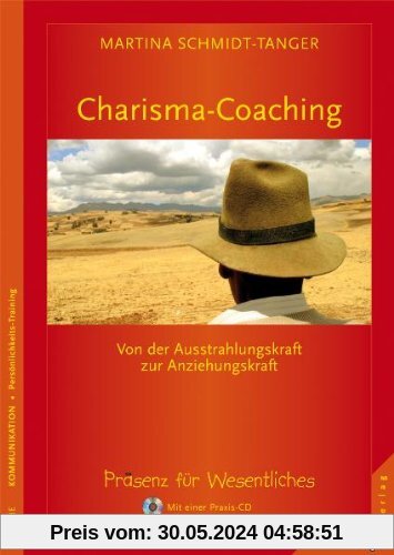 Charisma-Coaching: Von der Ausstrahlungskraft zur Anziehungskraft. Präsenz-Coaching für Wesentliches. Mit einer Praxis-CD: Von der Ausstrahlungskarft ... Präsenz-Coaching für Wesentliches