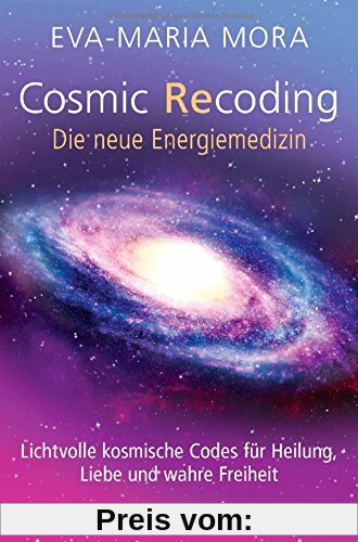 Cosmic Recoding - Die neue Energiemedizin: Lichtvolle kosmische Codes für Heilung, Liebe und wahre Freiheit