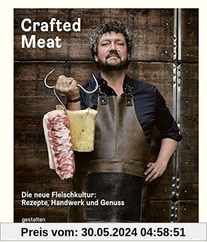 Crafted Meat: Die neue Fleischkultur: Rezepte, Handwerk und Genuss