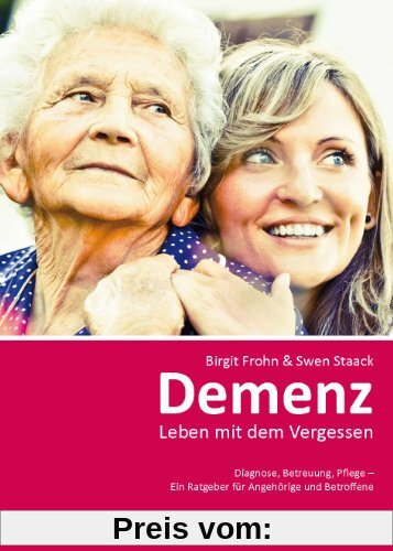 Demenz: Leben mit dem Vergessen: Diagnose, Betreuung, Pflege - Ein Ratgeber für Angehörige und Betroffene