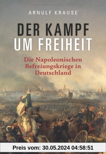 Der Kampf um Freiheit: Die Napoleonischen Befreiungskriege in Deutschland