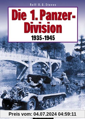 Die 1. Panzerdivision 1935-1945: Aufstellung, Bewaffnung, Einsätze, Männer