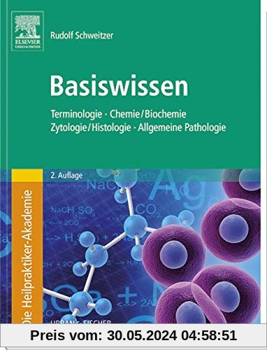 Die Heilpraktiker-Akademie. Basiswissen. Terminologie, Chemie/Biochemie, Zytologie/Histologie, Allgemeine Pathologie
