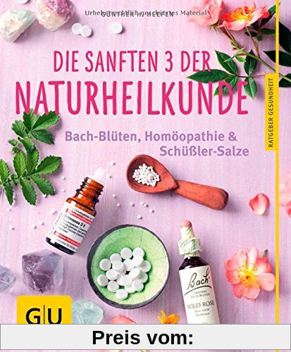 Die sanften 3 der Naturheilkunde: Bach-Blüten, Homöopathie & Schüßler-Salze
