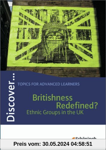Discover...Topics for Advanced Learners: Discover: Britishness Redefined? - Ethnic Groups in the UK: Schülerheft