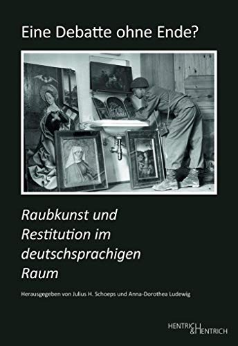 Eine Debatte ohne Ende?: Raubkunst und Restitution im deutschsprachigen Raum (Studien zur Provenienzforschung: Herausgegeben von Julius H. Schoeps)