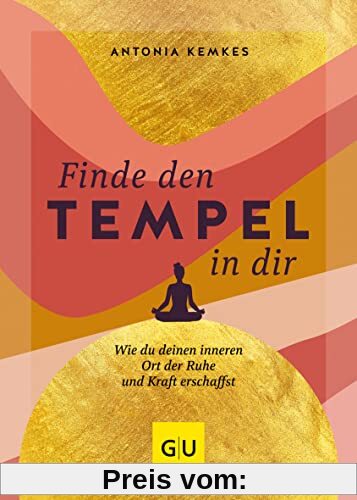 Finde den Tempel in dir: Wie du deinen inneren Ort der Ruhe und Kraft erschaffst (Lebenshilfe)