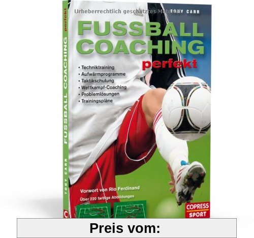 Fussball-Coaching perfekt: Techniktraining, Aufwärmprogramme, Taktikschulung, Wettkampf-Coaching, Problemlösungen, Trainingspläne