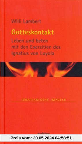 Gotteskontakt: Leben und beten mit den Exerzitien des Ignatius von Loyola