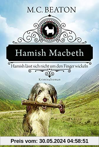 Hamish Macbeth lässt sich nicht um den Finger wickeln: Kriminalroman (Schottland-Krimis, Band 10)