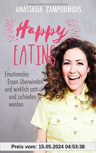 Happy Eating: Emotionales Essen überwinden und wirklich satt und zufrieden werden