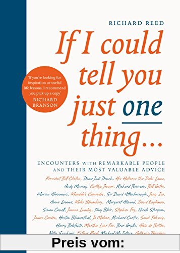 If I Could Tell You Just One Thing.: Encounters with Remarkable People and Their Most Valuable Advice