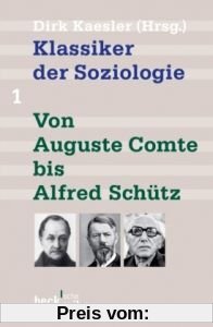 Klassiker der Soziologie Bd. 1: Von Auguste Comte bis Alfred Schütz