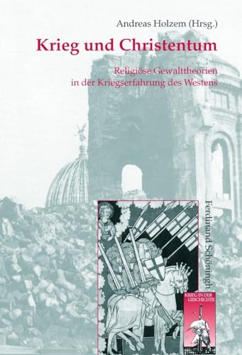 Krieg und Christentum: Religiöse Gewalttheorien in der Kriegserfahrung des Westens (Krieg in der Geschichte)