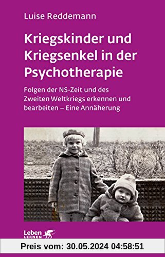Kriegskinder und Kriegsenkel in der Psychotherapie: Folgen der NS-Zeit und des Zweiten Weltkriegs erkennen und bearbeiten - Eine Annäherung (Leben lernen)