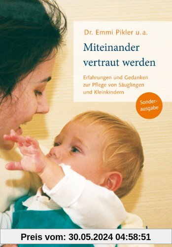 Miteinander vertraut werden: Erfahrungen und Gedanken zur Pflege von Säuglingen und Kleinkindern -Sonderausgabe-