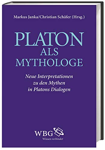 Platon als Mythologe: Interpretationen zu den Mythen in Platons Dialogen