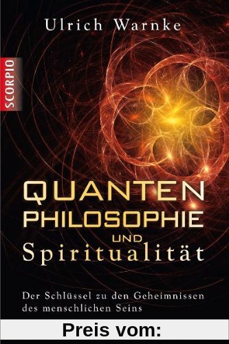 Quantenphilosophie und Spiritualität - Der Schlüssel zu den Geheimnissen des menschlichen Seins: Der SchlÃ1/4ssel zu den Geheimnissen des menschlichen Seins
