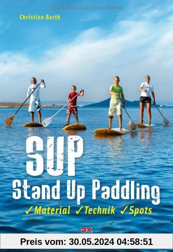 SUP - Stand Up Paddling: Material - Technik - Spots