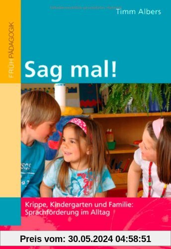 Sag mal!: Krippe, Kindergarten und Familie: Sprachförderung im Alltag