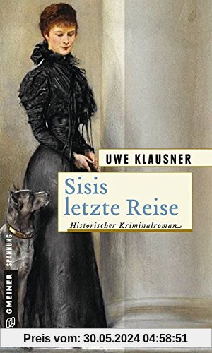 Sisis letzte Reise: Historischer Kriminalroman (Historische Romane im GMEINER-Verlag)