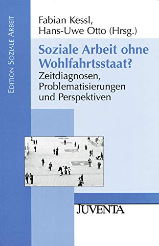Soziale Arbeit ohne Wohlfahrtsstaat?: Zeitdiagnosen, Problematisierungen und Perspektiven (Edition Soziale Arbeit)