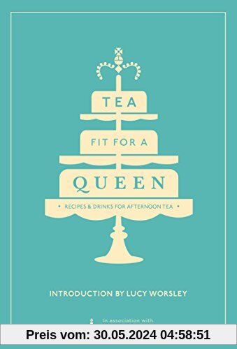 Tea Fit for a Queen: Recipes & Drinks for Afternoon Tea (Historic Royal Palaces)