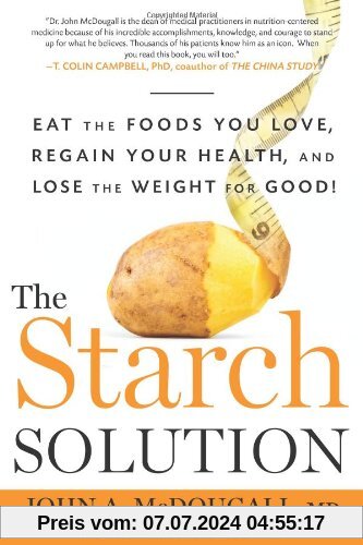 The Starch Solution: Eat the Foods You Love, Regain Your Health, and Lose the Weight for Good!